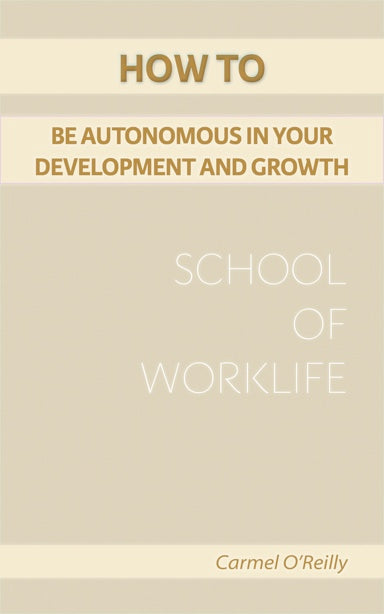 How To Be Autonomous In Your Development And Growth (School Of WorkLife Book 11)