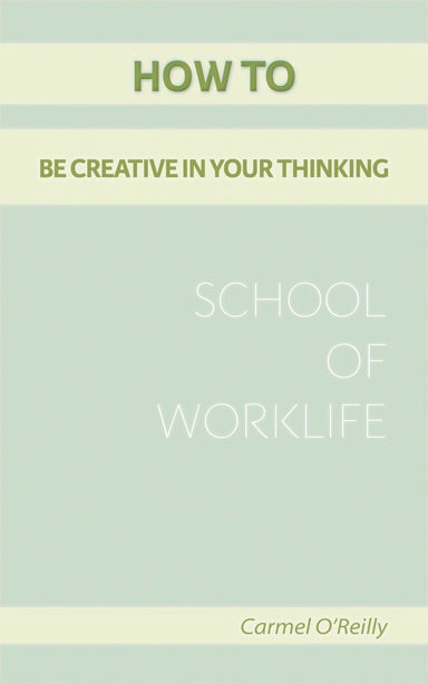 How To Be Creative In Your Thinking (School Of WorkLife Book 15)