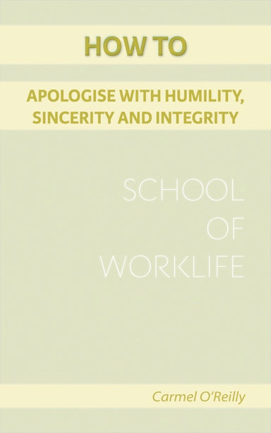 How To Apologise With Humility, Sincerity And Integrity (School Of WorkLife Book 20)
